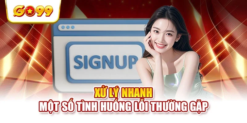 Xử lý nhanh một số tình huống lỗi thường gặp