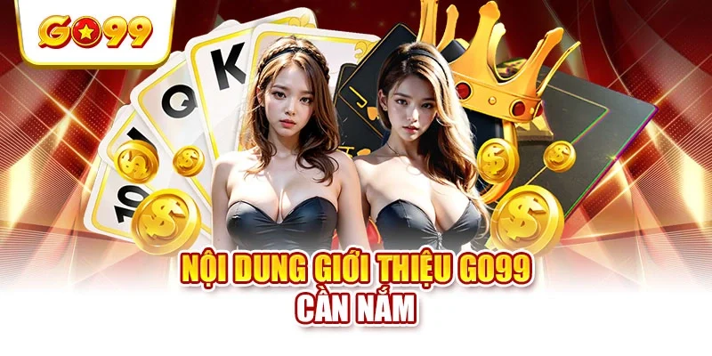 Nội dung giới thiệu GO99 cần nắm