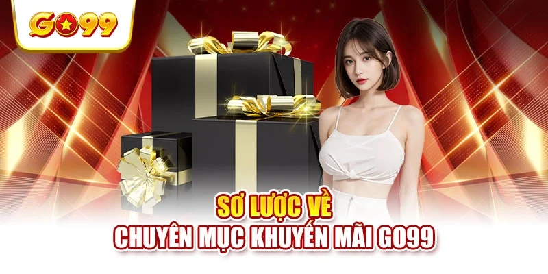 Sơ lược về chuyên mục khuyến mãi GO99 Sơ lược về chuyên mục khuyến mãi GO99