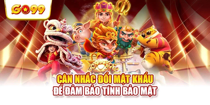 Cân nhắc đổi mật khẩu để đảm bảo tính bảo mật Cân nhắc đổi mật khẩu để đảm bảo tính bảo mật