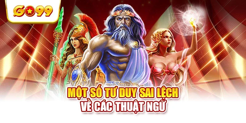 Một số tư duy sai lệch về các thuật ngữ Một số tư duy sai lệch về các thuật ngữ