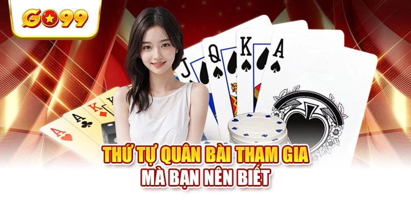 Thứ tự quân bài tham gia mà bạn nên biết Thứ tự quân bài tham gia mà bạn nên biết