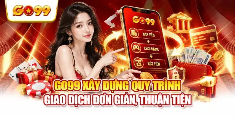 Go99 xây dựng quy trình giao dịch đơn giản, thuận tiện